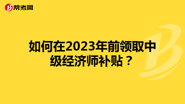如何在2023年前领取中级经济师补贴？
