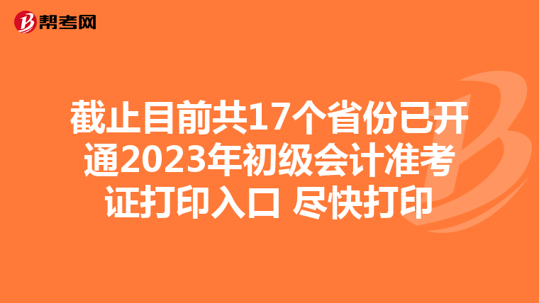 截止目前共17个省份已开通2023年初级会计准考证打印入口 尽快打印
