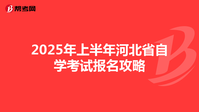2025年上半年河北省自学考试报名攻略
