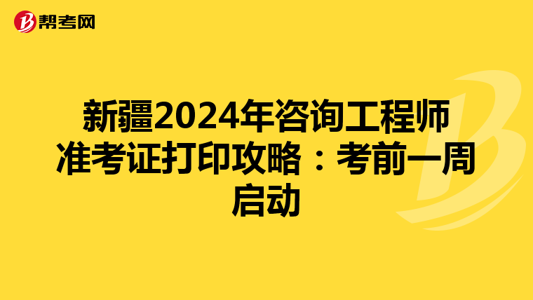 新疆2024年咨询工程师准考证打印攻略：考前一周启动