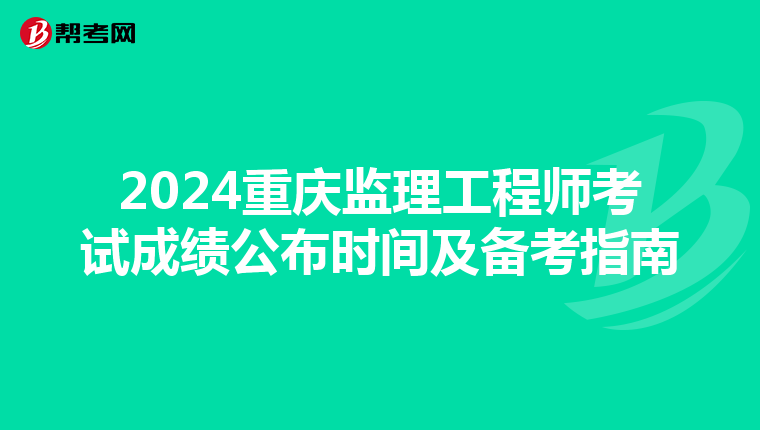 2024重庆监理工程师考试成绩公布时间及备考指南