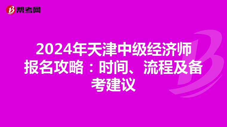 2024年天津中级经济师报名攻略：时间、流程及备考建议