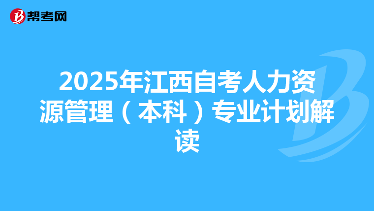 2025年江西自考人力资源管理（本科）专业计划解读
