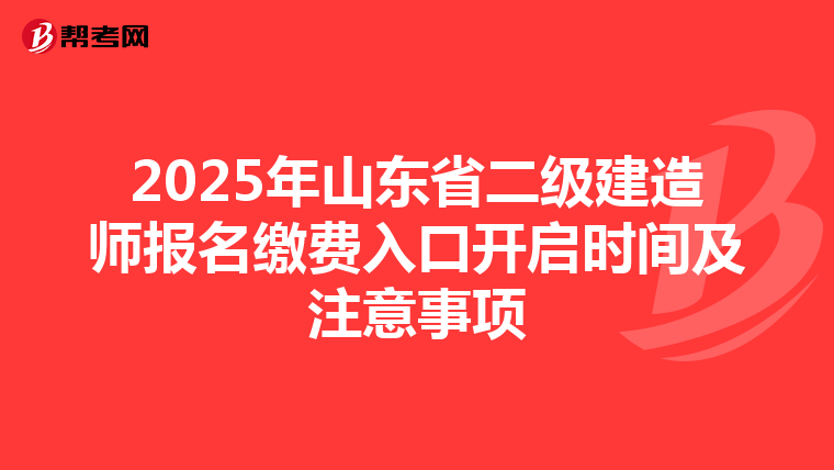 2025年山东省二级建造师报名缴费入口开启时间及注意事项