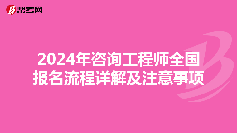 2024年咨询工程师全国报名流程详解及注意事项