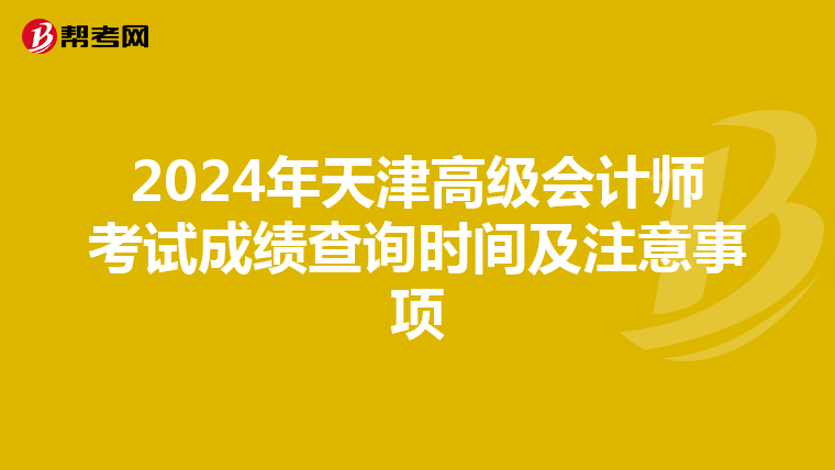 2024年天津高级会计师考试成绩查询时间及注意事项