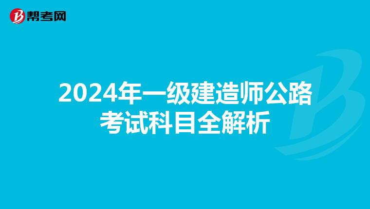 2024年一级建造师公路考试科目全解析