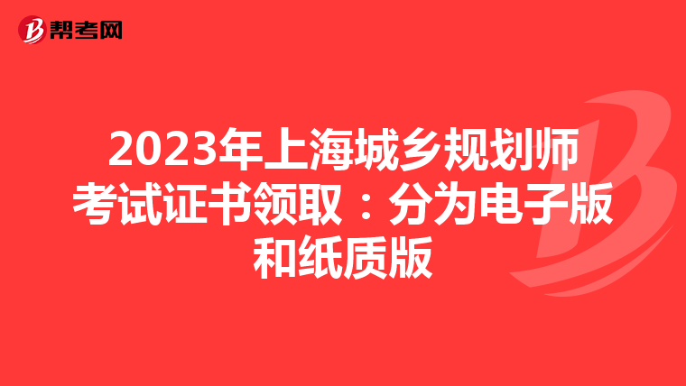 2023年上海城乡规划师考试证书领取：分为电子版和纸质版
