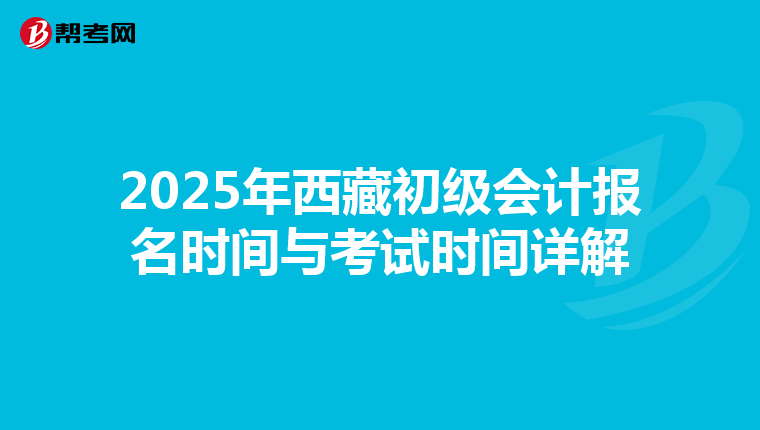 2025年西藏初级会计报名时间与考试时间详解