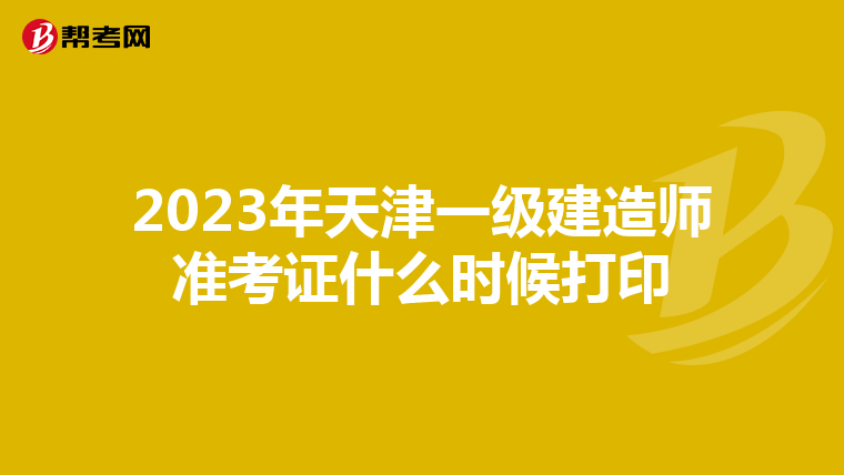 2023年天津一级建造师准考证什么时候打印