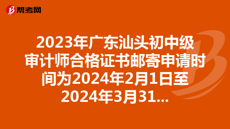 2023年广东汕头初中级审计师合格证书邮寄申请时间为2024年2月1日至2024年3月31日