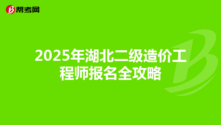 2025年湖北二级造价工程师报名全攻略