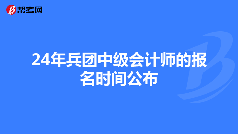 24年兵团中级会计师的报名时间公布