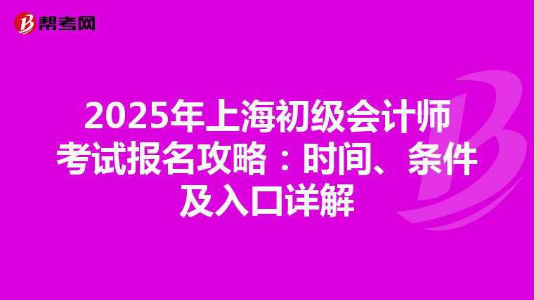 2025年上海初级会计师考试报名攻略：时间、条件及入口详解