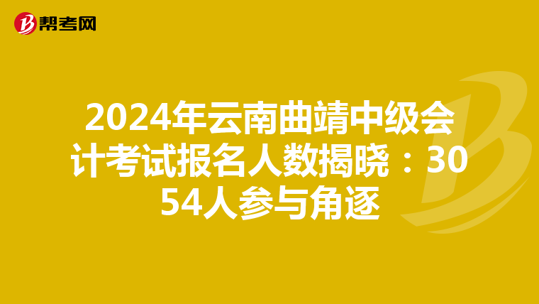2024年云南曲靖中级会计考试报名人数揭晓：3054人参与角逐