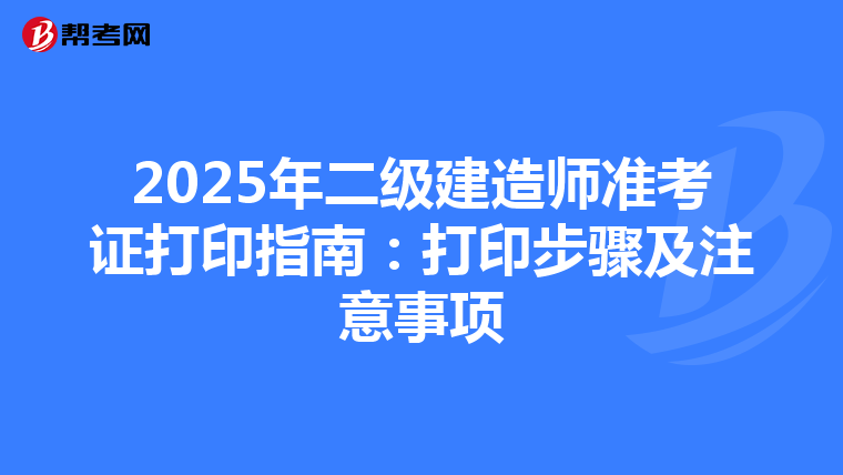 2025年二級建造師準考證打印指南：打印步驟及注意事項