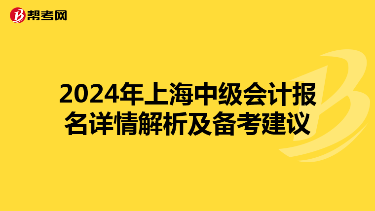 2024年上海中级会计报名详情解析及备考建议