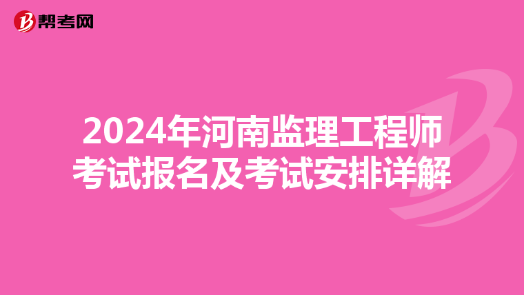 2024年河南监理工程师考试报名及考试安排详解