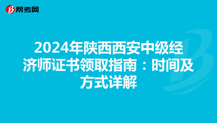 2024年陕西西安中级经济师证书领取指南：时间及方式详解
