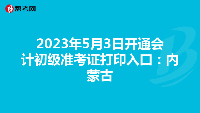 2023年5月3日开通会计初级准考证打印入口：内蒙古