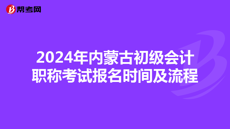 2024年内蒙古初级会计职称考试报名时间及流程