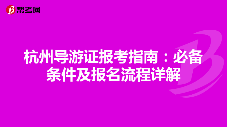 杭州导游证报考指南：必备条件及报名流程详解