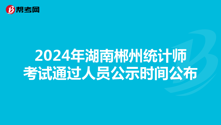 2024年湖南郴州统计师考试通过人员公示时间公布