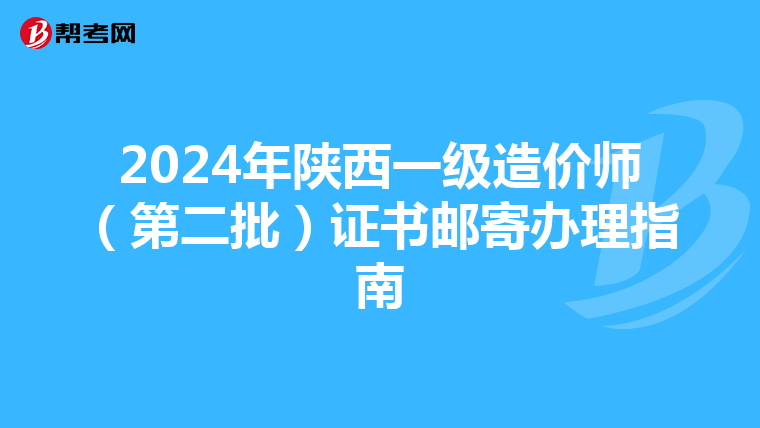 2024年陕西一级造价师（第二批）证书邮寄办理指南