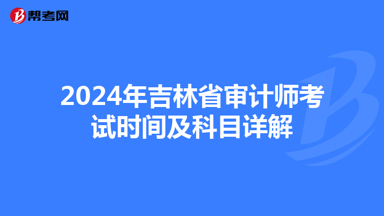 2024年吉林省審計(jì)師考試時(shí)間及科目詳解