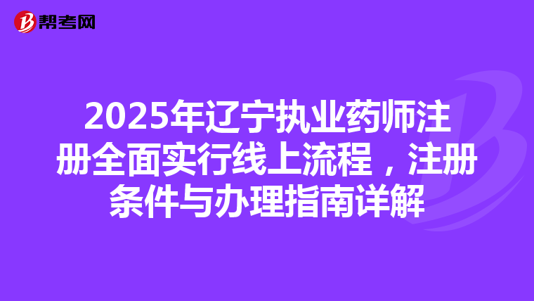 2025年遼寧執(zhí)業(yè)藥師注冊全面實(shí)行線上流程，注冊條件與辦理指南詳解