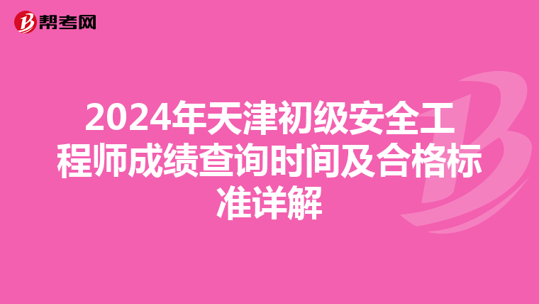 2024年天津初级安全工程师成绩查询时间及合格标准详解