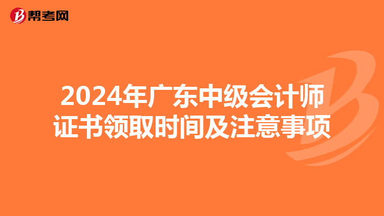 2024年廣東中級(jí)會(huì)計(jì)師證書(shū)領(lǐng)取時(shí)間及注意事項(xiàng)