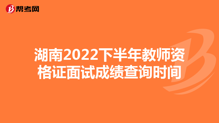 湖南2022下半年教师资格证面试成绩查询时间