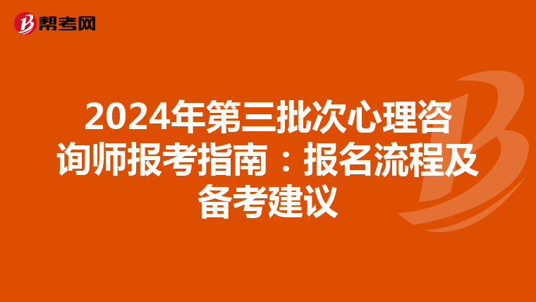 2024年第三批次心理咨询师报考指南：报名流程及备考建议