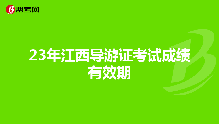 23年江西导游证考试成绩有效期
