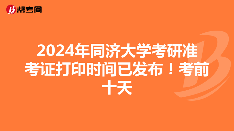 2024年同济大学考研准考证打印时间已发布！考前十天