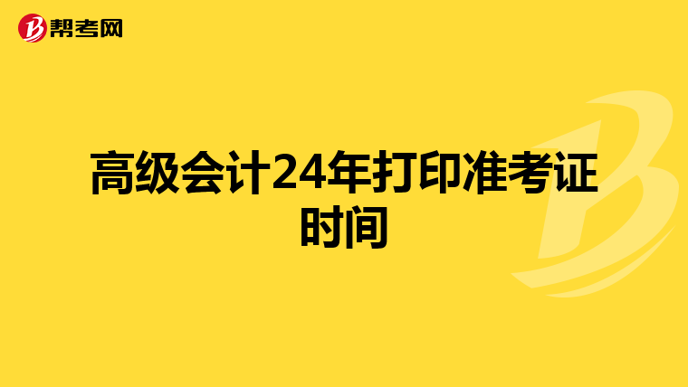 高级会计24年打印准考证时间