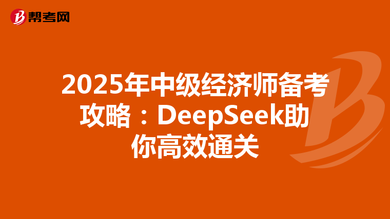 2025年中级经济师备考攻略：DeepSeek助你高效通关