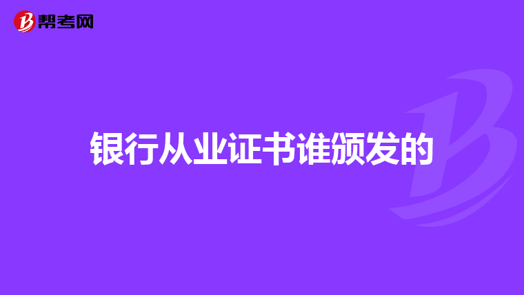 银行从业证书谁颁发的