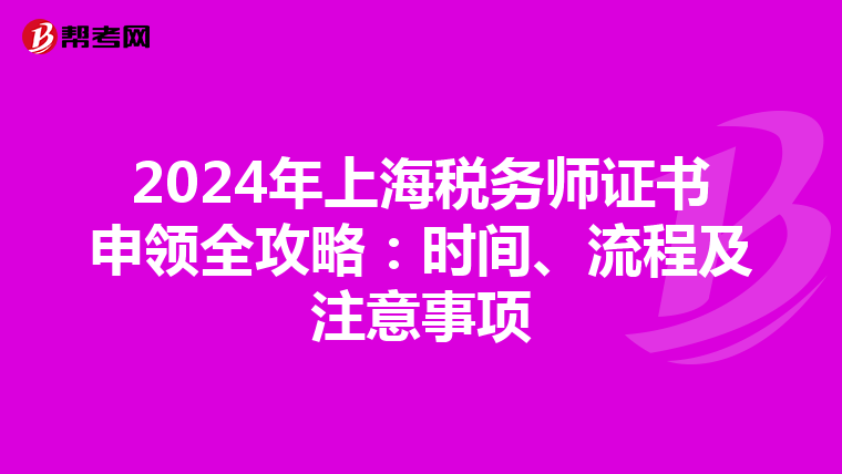 2024年上海税务师证书申领全攻略：时间、流程及注意事项