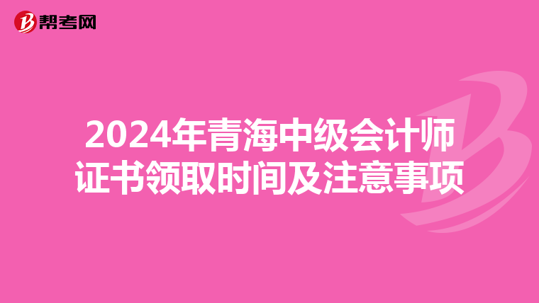 2024年青海中级会计师证书领取时间及注意事项