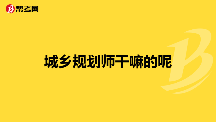 城乡规划师干嘛的呢