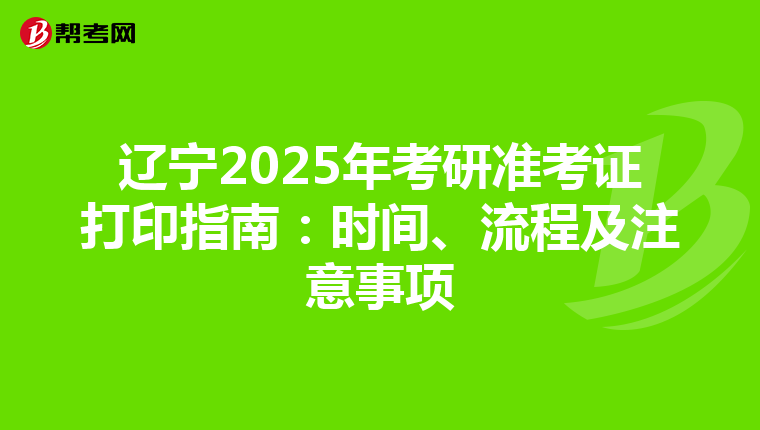 辽宁2025年考研准考证打印指南：时间、流程及注意事项