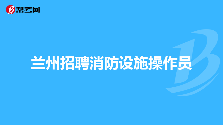 兰州招聘消防设施操作员