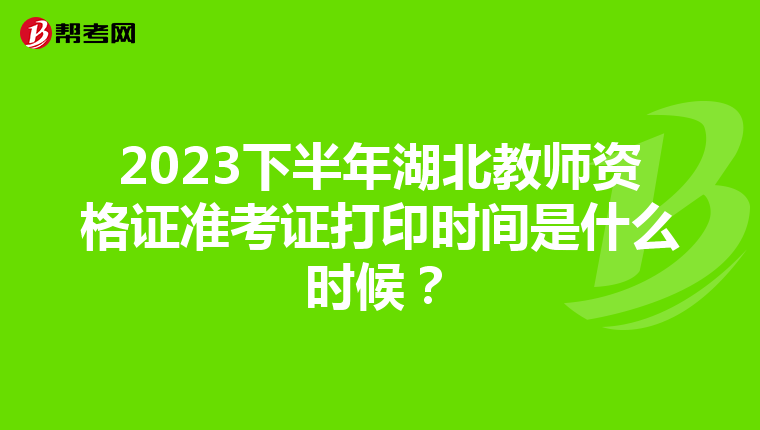 2023下半年湖北教师资格证准考证打印时间是什么时候?