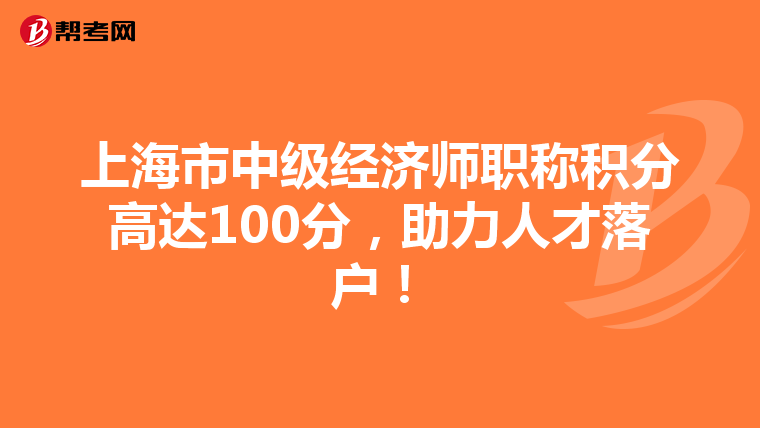 上海市中級(jí)經(jīng)濟(jì)師職稱積分高達(dá)100分，助力人才落戶！