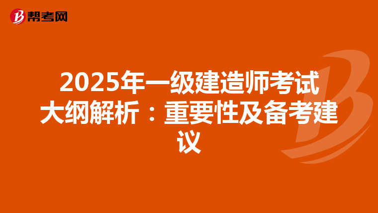 2025年一级建造师考试大纲解析：重要性及备考建议