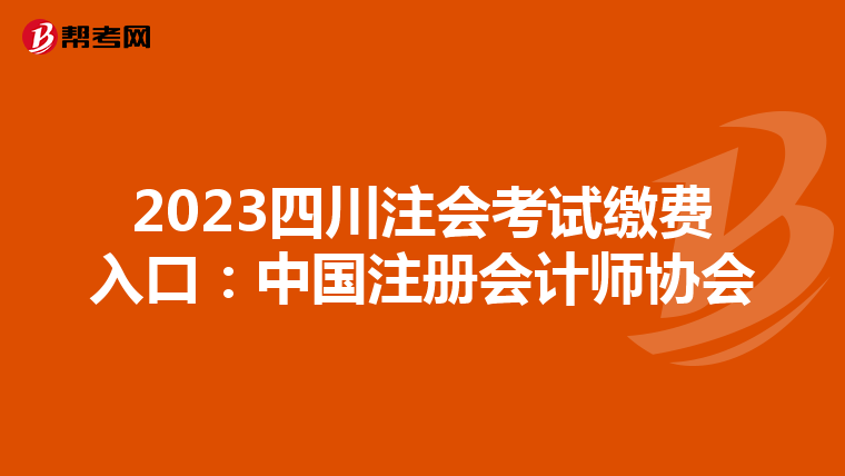 2023四川注會(huì)考試?yán)U費(fèi)入口:中國注冊會(huì)計(jì)師協(xié)會(huì)