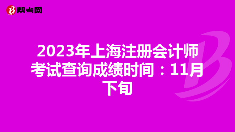 2023年上海注冊會計師考試查詢成績時間：11月下旬