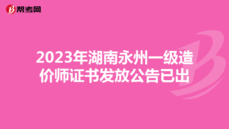 2023年湖南永州一级造价师证书发放公告已出